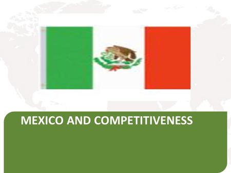 MEXICO AND COMPETITIVENESS. Mexican Federal Labor Law of 1970 Obsolete It was characterized by its inflexibility Discouraged growth and productivity Lack.