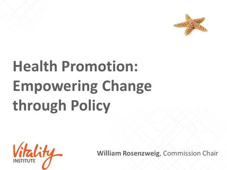Health Promotion: Empowering Change through Policy William Rosenzweig, Commission Chair.