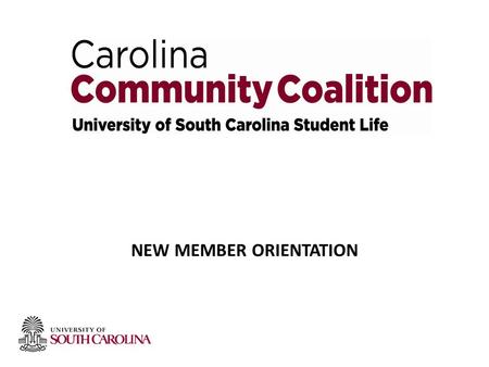 NEW MEMBER ORIENTATION. Vision: A caring community united for a safer Carolina Mission: To create a campus-community environment that promotes healthy.