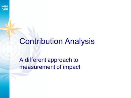 Contribution Analysis A different approach to measurement of impact.