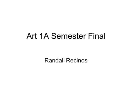 Art 1A Semester Final Randall Recinos. Principles and Element of Art Line- is a basic element of art referring to a continuous mark, made on a surface,