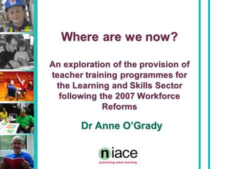 Stuart Hollis Where are we now? An exploration of the provision of teacher training programmes for the Learning and Skills Sector following the 2007 Workforce.