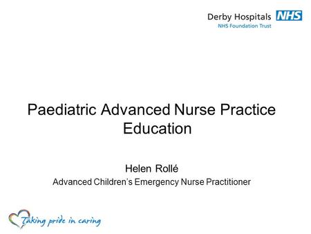 Paediatric Advanced Nurse Practice Education Helen Rollé Advanced Children’s Emergency Nurse Practitioner.