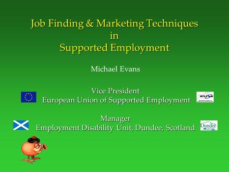 Job Finding & Marketing Techniques in Supported Employment Michael Evans Vice President European Union of Supported Employment Manager Employment Disability.