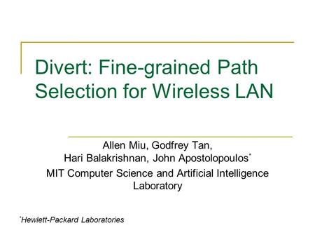 Divert: Fine-grained Path Selection for Wireless LAN Allen Miu, Godfrey Tan, Hari Balakrishnan, John Apostolopoulos * MIT Computer Science and Artificial.