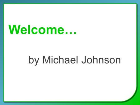 Welcome… by Michael Johnson. Will Triangle of Freedom Self-Respect personal purpose Responsibility for the consequences of your choices Self- Determination.