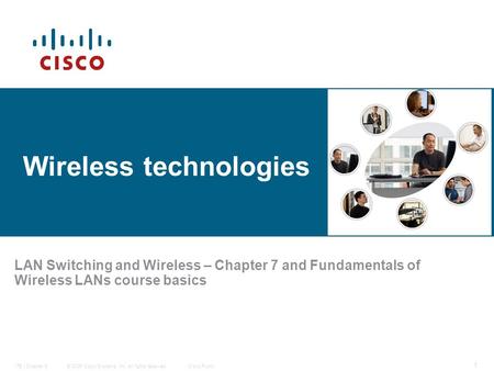 © 2006 Cisco Systems, Inc. All rights reserved.Cisco PublicITE I Chapter 6 1 Wireless technologies LAN Switching and Wireless – Chapter 7 and Fundamentals.