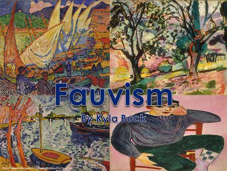 Fauvism By Kyla Buck http://www.metmuseum.org/toah/hd/fauv/hd_fauv.htm.