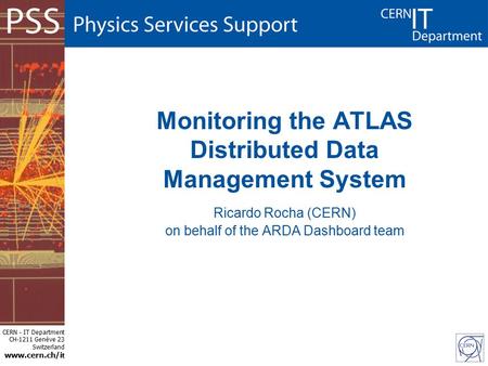 CERN - IT Department CH-1211 Genève 23 Switzerland www.cern.ch/i t Monitoring the ATLAS Distributed Data Management System Ricardo Rocha (CERN) on behalf.