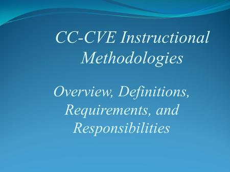 CC-CVE Instructional Methodologies Overview, Definitions, Requirements, and Responsibilities.