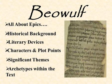  Historical Background  Literary Devices  All About Epics…. Beowulf  Characters & Plot Points  Significant Themes  Archetypes within the Text.