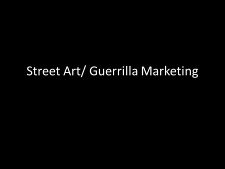 Street Art/ Guerrilla Marketing. Street Art - is an umbrella term defining forms of visual art created in public locations, usually unsanctioned artwork.