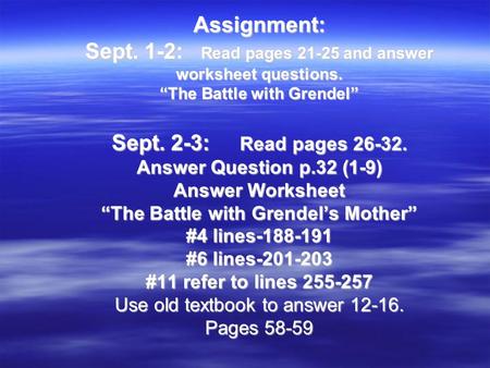 Assignment: Sept. 1-2: Read pages 21-25 and answer worksheet questions. “The Battle with Grendel” Sept. 2-3: Read pages 26-32. Answer Question p.32 (1-9)