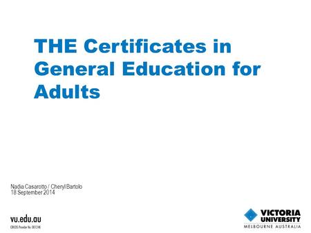 Nadia Casarotto / Cheryl Bartolo 18 September 2014 THE Certificates in General Education for Adults.