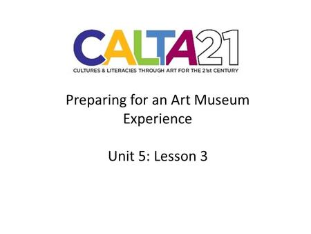 Preparing for an Art Museum Experience Unit 5: Lesson 3.