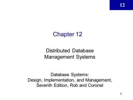 12 1 Chapter 12 Distributed Database Management Systems Database Systems: Design, Implementation, and Management, Seventh Edition, Rob and Coronel.