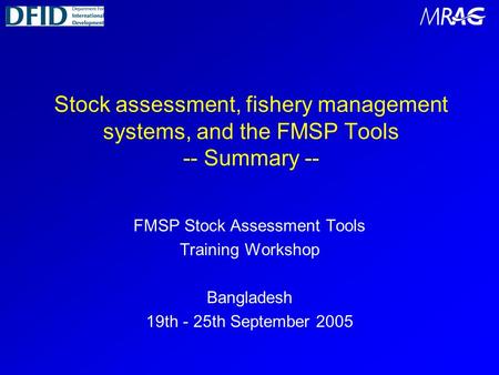 Stock assessment, fishery management systems, and the FMSP Tools -- Summary -- FMSP Stock Assessment Tools Training Workshop Bangladesh 19th - 25th September.