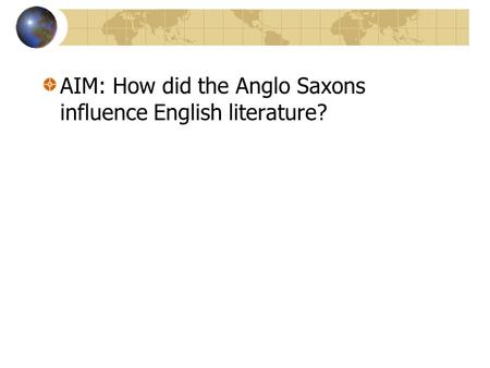 AIM: How did the Anglo Saxons influence English literature?