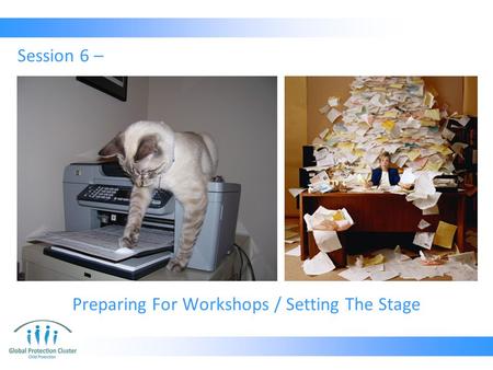 Preparing For Workshops / Setting The Stage Session 6 –