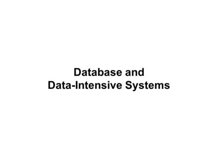 Database and Data-Intensive Systems. Data-Intensive Systems From monolithic architectures to diverse systems Dedicated/specialized systems, column stores.