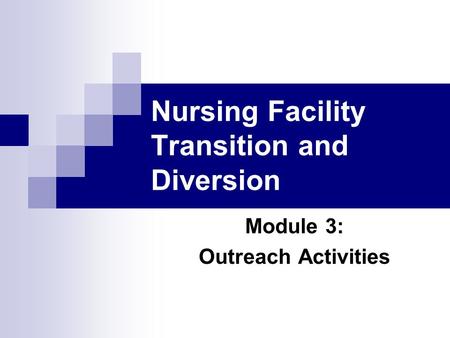 Nursing Facility Transition and Diversion Module 3: Outreach Activities.