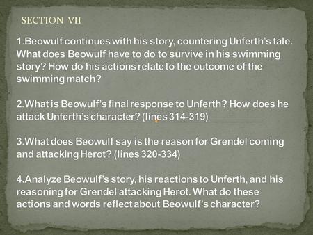 SECTION VII 1.Beowulf continues with his story, countering Unferth’s tale. What does Beowulf have to do to survive in his swimming story? How do his actions.