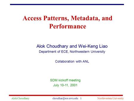 Alok 1Northwestern University Access Patterns, Metadata, and Performance Alok Choudhary and Wei-Keng Liao Department of ECE,