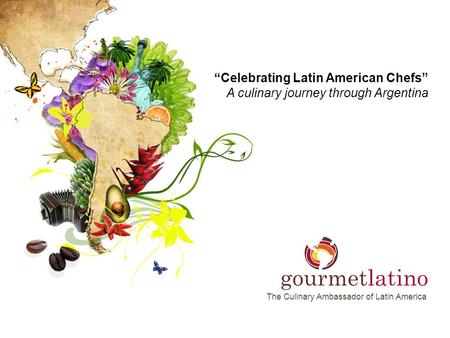 The Culinary Ambassador of Latin America “Celebrating Latin American Chefs” A culinary journey through Argentina.