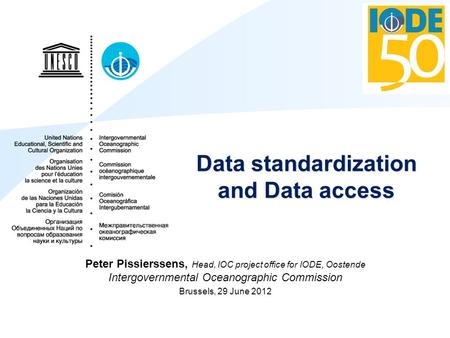 Data standardization and Data access Peter Pissierssens, Head, IOC project office for IODE, Oostende Intergovernmental Oceanographic Commission Brussels,