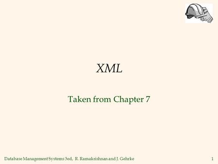 Database Management Systems 3ed, R. Ramakrishnan and J. Gehrke1 XML Taken from Chapter 7.