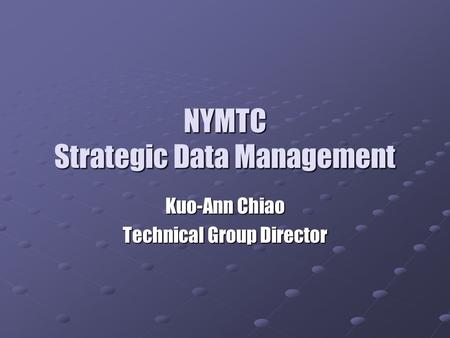 NYMTC Strategic Data Management Kuo-Ann Chiao Technical Group Director.