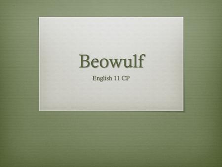 Beowulf English 11 CP. What is an epic?  A long narrative poem that tell of the adventure of heroes  Originally survived as oral tradition  Based on.