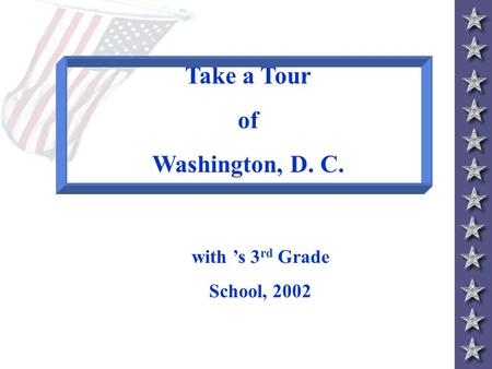 Take a Tour of Washington, D. C. with ’s 3 rd Grade School, 2002.