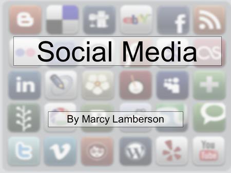 Social Media By Marcy Lamberson. Teacher Student Internet Fan Marcy Lamberson.