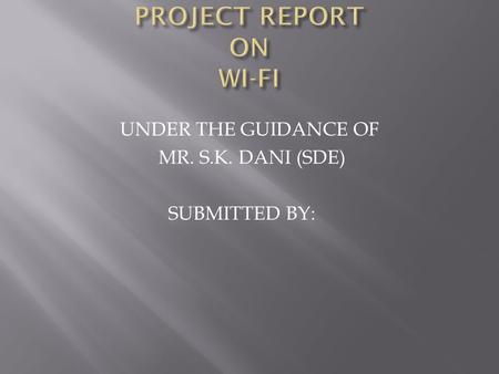 UNDER THE GUIDANCE OF MR. S.K. DANI (SDE) SUBMITTED BY: