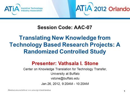 Session Code: AAC-07 Translating New Knowledge from Technology Based Research Projects: A Randomized Controlled Study Presenter: Vathsala I. Stone Center.