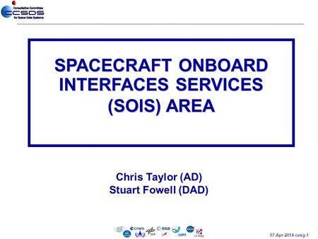 07-Apr-2014-cesg-1 Chris Taylor (AD) Stuart Fowell (DAD) SPACECRAFT ONBOARD INTERFACES SERVICES (SOIS) AREA.