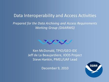 Data Interoperability and Access Activities Prepared for the Data Archiving and Access Requirements Working Group (DAARWG) Ken McDonald, TPIO/GEO-IDE Jeff.