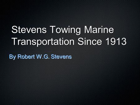 Stevens Towing Marine Transportation Since 1913 By Robert W.G. Stevens.