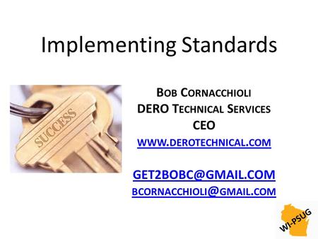 Implementing Standards B OB C ORNACCHIOLI DERO T ECHNICAL S ERVICES CEO WWW. DEROTECHNICAL. COM GMAIL. COM.