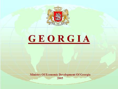 G E O R G I A Ministry Of Economic Development Of Georgia 2005.