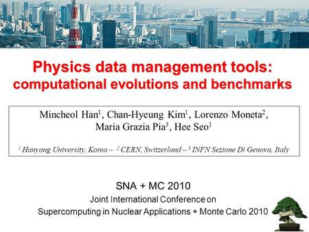 Physics data management tools: computational evolutions and benchmarks Mincheol Han 1, Chan-Hyeung Kim 1, Lorenzo Moneta 2, Maria Grazia Pia 3, Hee Seo.