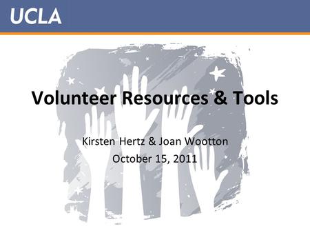 Volunteer Resources & Tools Kirsten Hertz & Joan Wootton October 15, 2011.