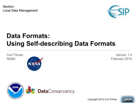 Data Formats: Using Self-describing Data Formats Curt Tilmes NASA Version 1.0 February 2013 Section: Local Data Management Copyright 2013 Curt Tilmes.