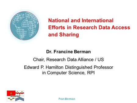 Fran Berman National and International Efforts in Research Data Access and Sharing Dr. Francine Berman Chair, Research Data Alliance / US Edward P. Hamilton.