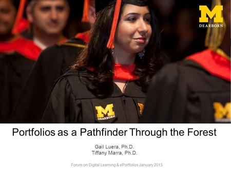 Forum on Digital Learning & ePortfolios January 2015 Portfolios as a Pathfinder Through the Forest Gail Luera, Ph.D. Tiffany Marra, Ph.D.