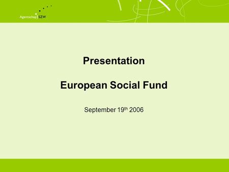 Presentation European Social Fund September 19 th 2006.