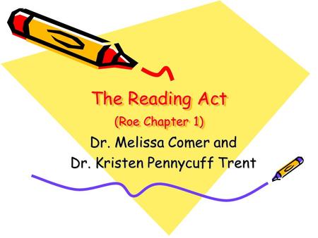 The Reading Act (Roe Chapter 1) Dr. Melissa Comer and Dr. Kristen Pennycuff Trent.