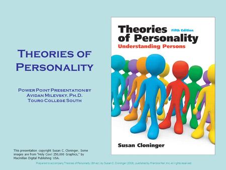 Theories of Personality Power Point Presentation by Avidan Milevsky, Ph.D. Touro College South cover title page This presentation copyright Susan C. Cloninger.