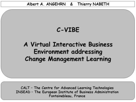 Albert A. ANGEHRN & Thierry NABETH CALT – The Centre for Advanced Learning Technologies INSEAD – The European Institute of Business Administration Fontainebleau,